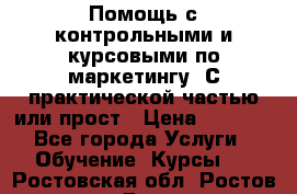 Помощь с контрольными и курсовыми по маркетингу. С практической частью или прост › Цена ­ 1 100 - Все города Услуги » Обучение. Курсы   . Ростовская обл.,Ростов-на-Дону г.